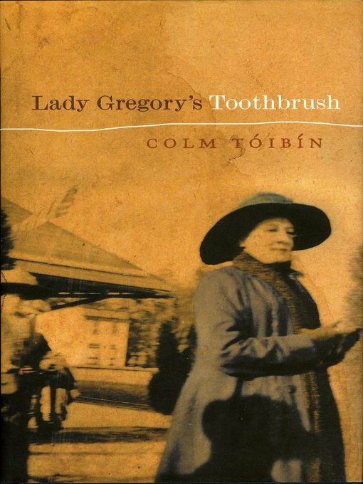Title details for Lady Gregory's Toothbrush by Colm Toibin - Wait list